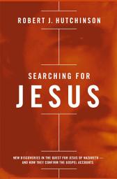 Icon image Searching for Jesus: New Discoveries in the Quest for Jesus of Nazareth---and How They Confirm the Gospel Accounts