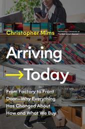 Icon image Arriving Today: From Factory to Front Door -- Why Everything Has Changed About How and What We Buy