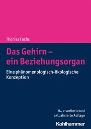Icon image Das Gehirn - ein Beziehungsorgan: Eine phänomenologisch-ökologische Konzeption, Ausgabe 6
