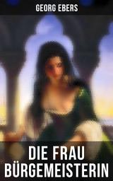 Icon image Die Frau Bürgemeisterin: Historischer Roman