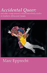 Icon image Accidental Queer: and other essays around critical masculinity studies in Southern Africa and Canada