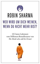 Icon image Wer wird um dich weinen, wenn du nicht mehr bist?: 101 kurze Lektionen über das Leben vom Millionen-Bestseller-Autor von The Monk who sold his Ferrari