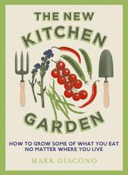 Icon image The New Kitchen Garden: How to Grow Some of What You Eat No Matter Where You Live