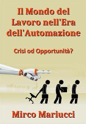 Icon image Il mondo del lavoro nell'era dell’automazione: crisi od opportunità?