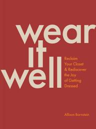 Icon image Wear It Well: Reclaim Your Closet and Rediscover the Joy of Getting Dressed