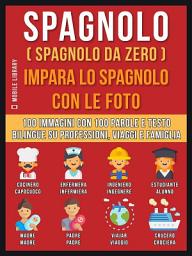 Icon image Spagnolo ( Spagnolo da zero ) Impara lo spagnolo con le foto (Vol 1): 100 immagini con 100 parole e testo bilingue su Professioni, Viaggi e Famiglia