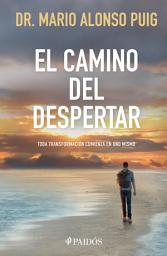 Icon image El camino del despertar (Edición mexicana): Toda transformación comienza por uno mismo