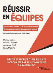 Icon image Réussir en équipes: De zéro à un milliard : comment coconstruire la croissance avec les équipes et les clients