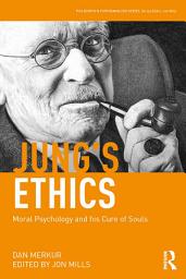 Icon image Jung's Ethics: Moral Psychology and his Cure of Souls
