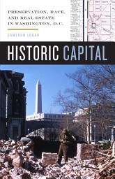 Icon image Historic Capital: Preservation, Race, and Real Estate in Washington, D.C.
