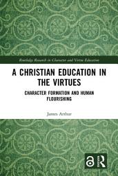 Icon image A Christian Education in the Virtues: Character Formation and Human Flourishing