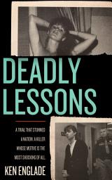 Icon image Deadly Lessons: A Trial That Stunned a Nation. A Killer Whose Motive Is the Most Shocking of All.