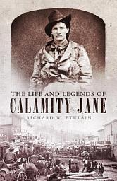 Icon image The Life and Legends of Calamity Jane