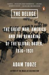 Icon image The Deluge: The Great War, America and the Remaking of the Global Order, 1916-1931