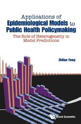 Icon image Applications of Epidemiological Models to Public Health Policymaking: The Role of Heterogeneity in Model Predictions