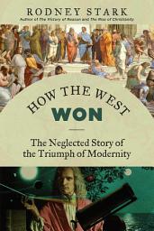 Icon image How the West Won: The Neglected Story of the Triumph of Modernity