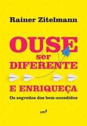 Icon image Ouse ser diferente e enriqueça: Os segredos dos bem sucedidos