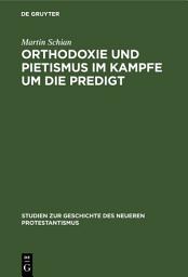 Icon image Orthodoxie und Pietismus im Kampfe um die Predigt: Ein Beitrag zur Geschichte des endenden 17. und des beginnenden 18. Jahrhunderts
