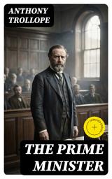 Icon image The Prime Minister: Enriched edition. Victorian Politics, Ambition, and Moral Dilemmas in the Rise and Fall of Plantagenet Palliser