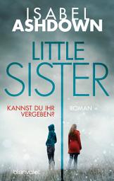 Icon image Little Sister - Kannst du ihr vergeben?: Roman