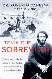 Icon image Tenía que sobrevivir (I Had to Survive Spanish Edition): Cómo un accidente aéreo en los Andes inspiró mi vocación para salvar vidas