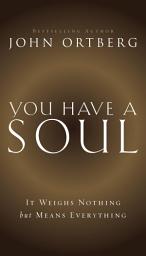 Icon image You Have a Soul: It Weighs Nothing but Means Everything