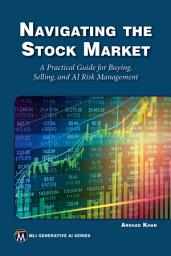 Icon image Navigating the Stock Market: A Practical Guide to Successful Buying, Selling, and AI Risk Management