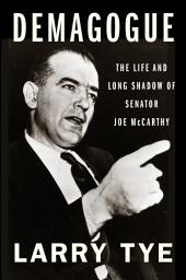 Icon image Demagogue: The Life and Long Shadow of Senator Joe McCarthy
