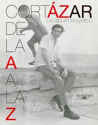 Icon image Cortázar de la A a la Z: Un álbum biográfico