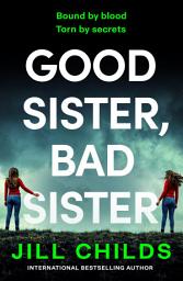 Icon image Good Sister, Bad Sister: A BRAND NEW twisty, psychological thriller from Jill Childs for 2026