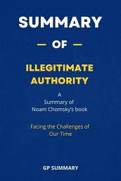 Icon image Summary of Illegitimate Authority by Noam Chomsky : Facing the Challenges of Our Time