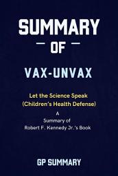Icon image Summary of Vax-Unvax by Robert F. Kennedy Jr.: Let the Science Speak (Children’s Health Defense)