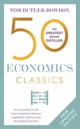 Icon image 50 Economics Classics: Revised Edition, Your shortcut to the most important ideas on capitalism, finance, and the global economy