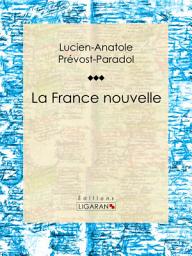 Icon image La France nouvelle: Essai philosophique sur les sciences politiques
