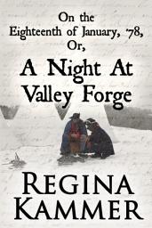 Icon image On the Eighteenth of January, '78; or, A Night at Valley Forge