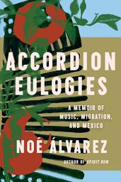 Icon image Accordion Eulogies: A Memoir of Music, Migration, and Mexico