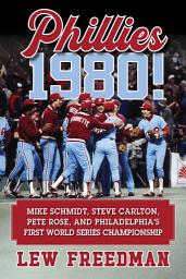 Icon image Phillies 1980!: Mike Schmidt, Steve Carlton, Pete Rose, and Philadelphia's First World Series Championship