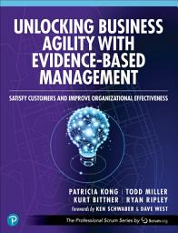 Icon image Unlocking Business Agility with Evidence-Based Management: Satisfy Customers and Improve Organizational Effectiveness
