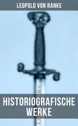 Icon image Leopold von Ranke: Historiografische Werke: Friedrich II. König von Preußen + Das Römische Imperium der Cäsaren + Savonarola + Napoleon…