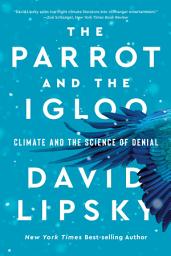 Icon image The Parrot and the Igloo: Climate and the Science of Denial