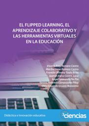 Icon image EL FLIPPED LEARNING, EL APRENDIZAJE COLABORATIVO Y LAS HERRAMIENTAS VIRTUALES EN LA EDUCACIÓN