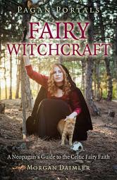 Icon image Pagan Portals - Fairy Witchcraft: A Neopagan's Guide to the Celtic Fairy Faith