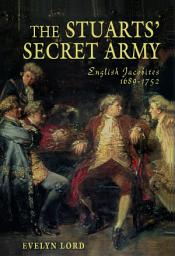 Icon image The Stuart Secret Army: The Hidden History of the English Jacobites