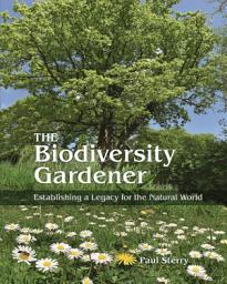 Icon image The Biodiversity Gardener: Establishing a Legacy for the Natural World