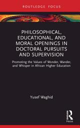 Icon image Philosophical, Educational, and Moral Openings in Doctoral Pursuits and Supervision: Promoting the Values of Wonder, Wander, and Whisper in African Higher Education