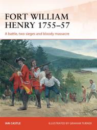 Icon image Fort William Henry 175557: A battle, two sieges and bloody massacre