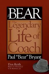 Icon image The Bear: The Legendary Life of Coach Paul "Bear" Bryant