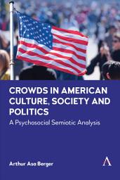 Icon image Crowds in American Culture, Society and Politics: A Psychosocial Semiotic Analysis