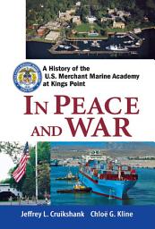 Icon image In Peace and War: A History of the U.S. Merchant Marine Academy at Kings Point