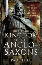 Icon image The Kingdom of the Anglo-Saxons: The Wars of King Alfred 865–899
